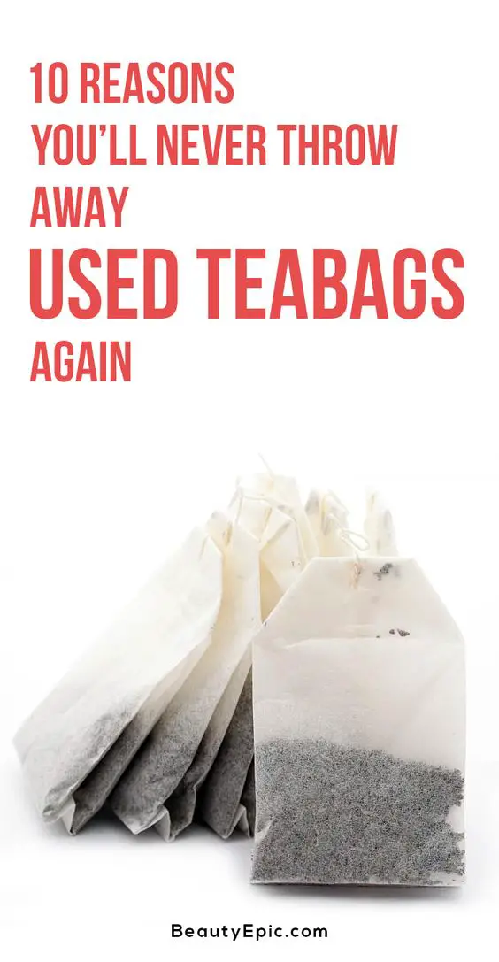 10 Reasons Youll Never Throw Away Used Teabags Again