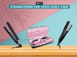 5 Best Straightener For Your Curly Hair