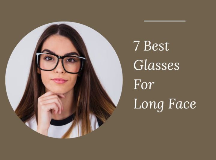 7 Best Glasses For Long Face In 2023