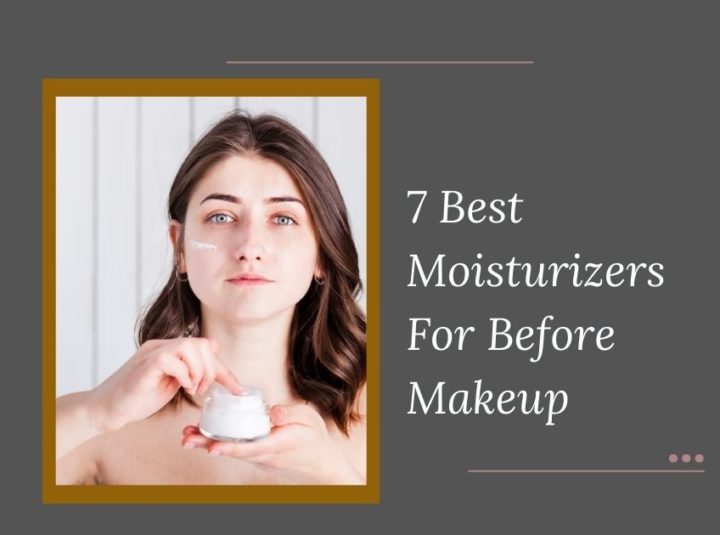 7 Best Moisturizers For Before Makeup In 2023